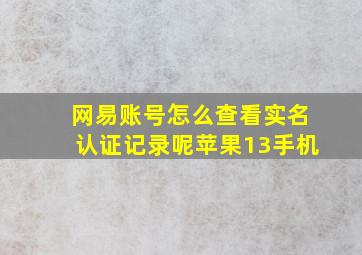 网易账号怎么查看实名认证记录呢苹果13手机