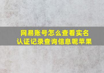 网易账号怎么查看实名认证记录查询信息呢苹果