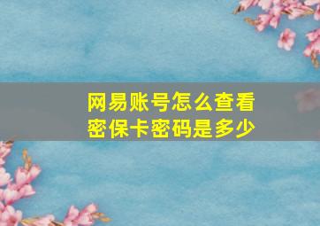 网易账号怎么查看密保卡密码是多少