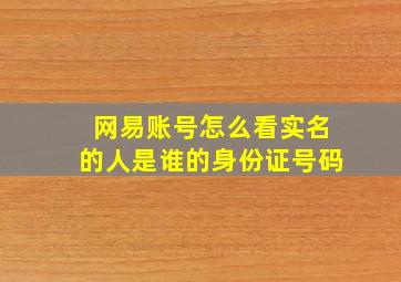 网易账号怎么看实名的人是谁的身份证号码