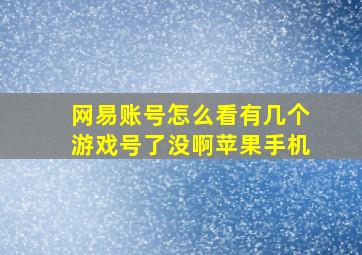 网易账号怎么看有几个游戏号了没啊苹果手机