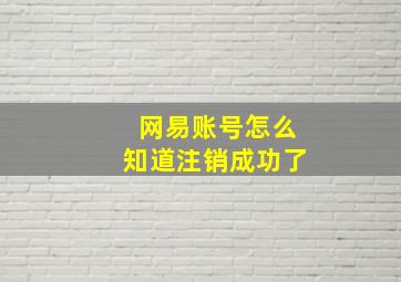 网易账号怎么知道注销成功了