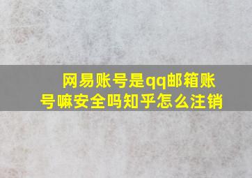 网易账号是qq邮箱账号嘛安全吗知乎怎么注销