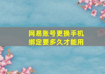 网易账号更换手机绑定要多久才能用