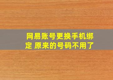 网易账号更换手机绑定 原来的号码不用了