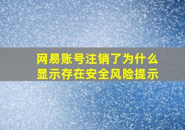 网易账号注销了为什么显示存在安全风险提示