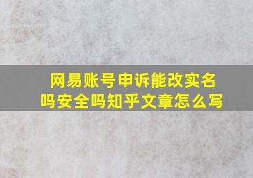 网易账号申诉能改实名吗安全吗知乎文章怎么写