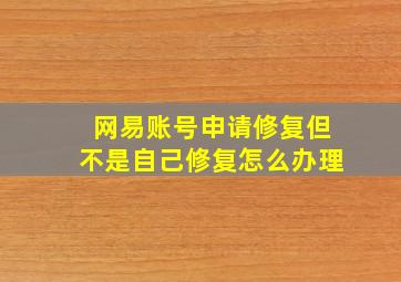 网易账号申请修复但不是自己修复怎么办理