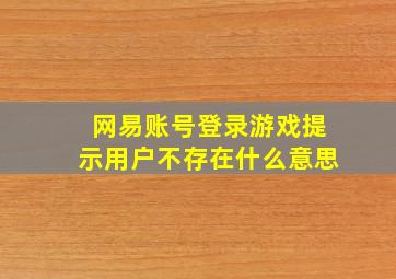 网易账号登录游戏提示用户不存在什么意思