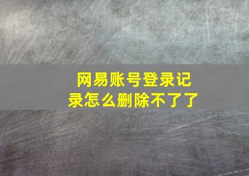 网易账号登录记录怎么删除不了了