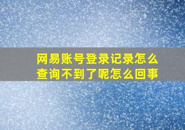 网易账号登录记录怎么查询不到了呢怎么回事