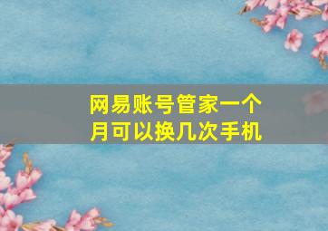 网易账号管家一个月可以换几次手机