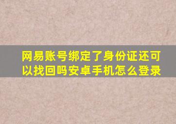 网易账号绑定了身份证还可以找回吗安卓手机怎么登录