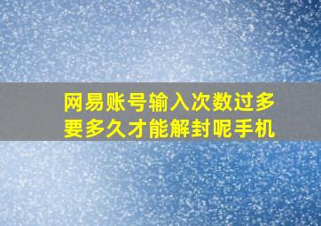 网易账号输入次数过多要多久才能解封呢手机