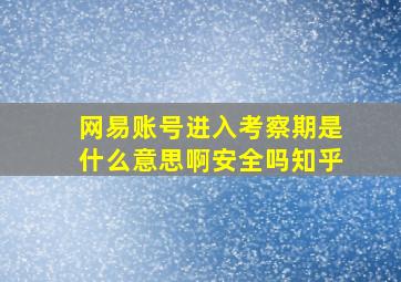 网易账号进入考察期是什么意思啊安全吗知乎