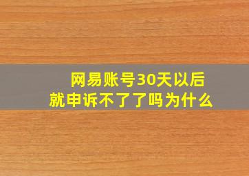 网易账号30天以后就申诉不了了吗为什么