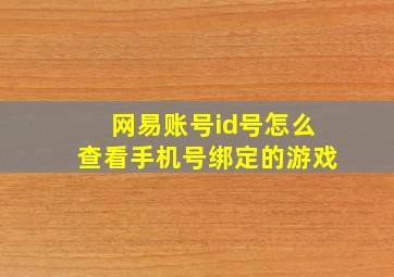 网易账号id号怎么查看手机号绑定的游戏