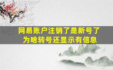 网易账户注销了是新号了 为啥转号还显示有信息