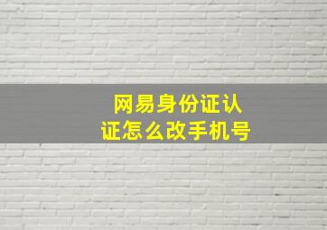 网易身份证认证怎么改手机号