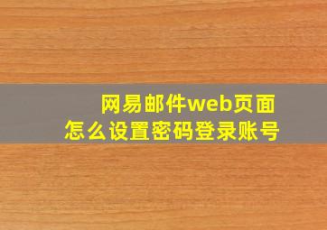 网易邮件web页面怎么设置密码登录账号