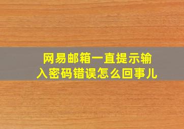 网易邮箱一直提示输入密码错误怎么回事儿