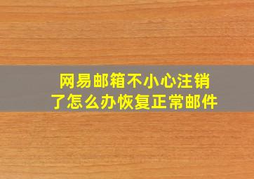 网易邮箱不小心注销了怎么办恢复正常邮件