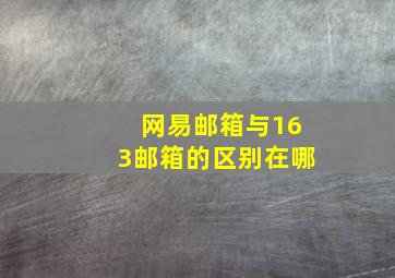 网易邮箱与163邮箱的区别在哪