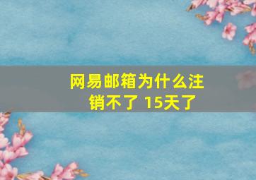 网易邮箱为什么注销不了 15天了