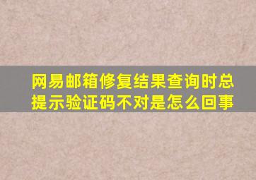 网易邮箱修复结果查询时总提示验证码不对是怎么回事