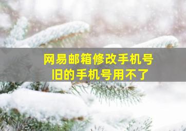 网易邮箱修改手机号 旧的手机号用不了