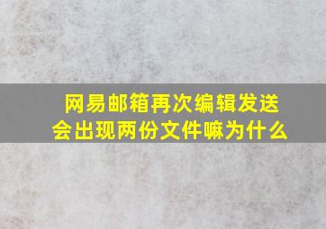 网易邮箱再次编辑发送会出现两份文件嘛为什么