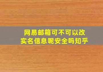 网易邮箱可不可以改实名信息呢安全吗知乎