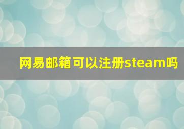 网易邮箱可以注册steam吗