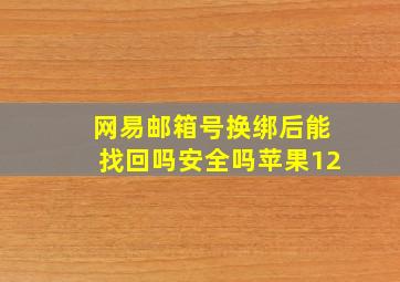 网易邮箱号换绑后能找回吗安全吗苹果12