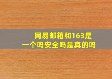 网易邮箱和163是一个吗安全吗是真的吗