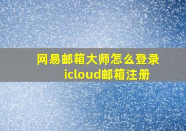 网易邮箱大师怎么登录icloud邮箱注册