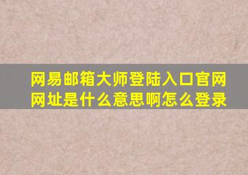 网易邮箱大师登陆入口官网网址是什么意思啊怎么登录