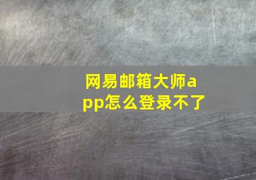 网易邮箱大师app怎么登录不了