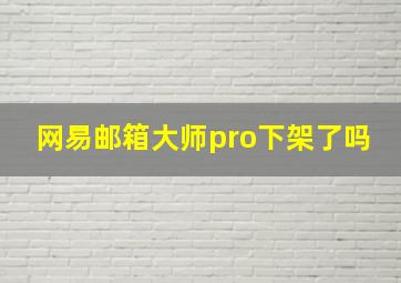 网易邮箱大师pro下架了吗