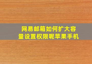 网易邮箱如何扩大容量设置权限呢苹果手机