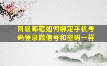 网易邮箱如何绑定手机号码登录微信号和密码一样