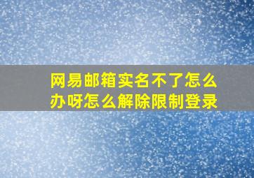 网易邮箱实名不了怎么办呀怎么解除限制登录