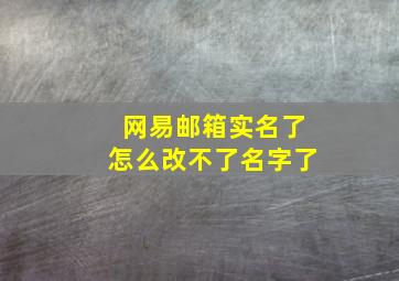 网易邮箱实名了怎么改不了名字了