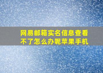 网易邮箱实名信息查看不了怎么办呢苹果手机