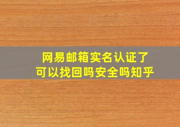 网易邮箱实名认证了可以找回吗安全吗知乎