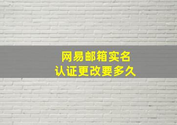 网易邮箱实名认证更改要多久