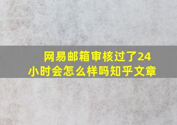 网易邮箱审核过了24小时会怎么样吗知乎文章