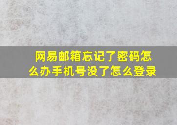 网易邮箱忘记了密码怎么办手机号没了怎么登录