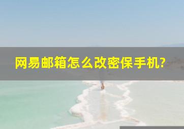 网易邮箱怎么改密保手机?