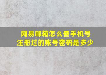 网易邮箱怎么查手机号注册过的账号密码是多少